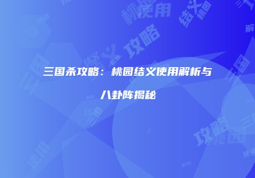 三国杀攻略：桃园结义使用解析与八卦阵揭秘