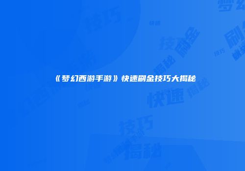 《梦幻西游手游》快速刷金技巧大揭秘