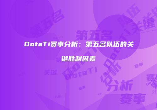 DotaTi赛事分析：第五名队伍的关键胜利因素