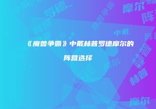 《魔兽争霸》中戴林普罗德摩尔的阵营选择