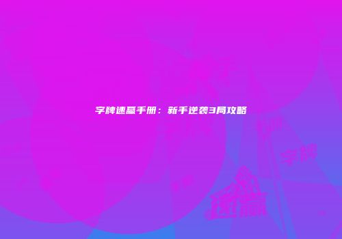 字牌速赢手册：新手逆袭3局攻略