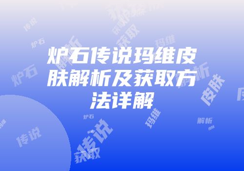 炉石传说玛维皮肤解析及获取方法详解
