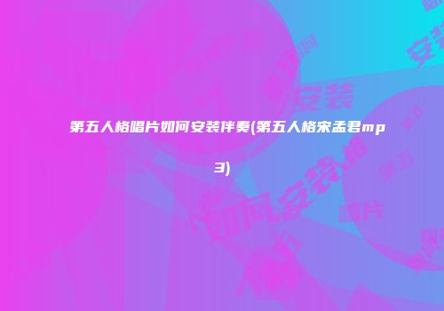 第五人格唱片如何安装伴奏(第五人格宋孟君mp3)