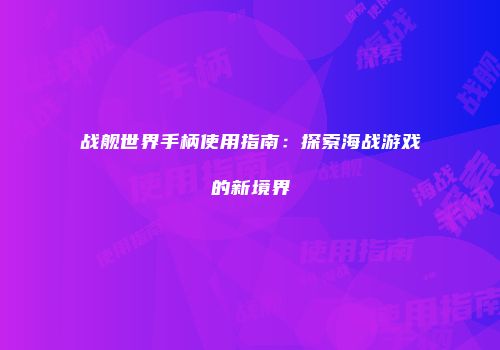 战舰世界手柄使用指南：探索海战游戏的新境界
