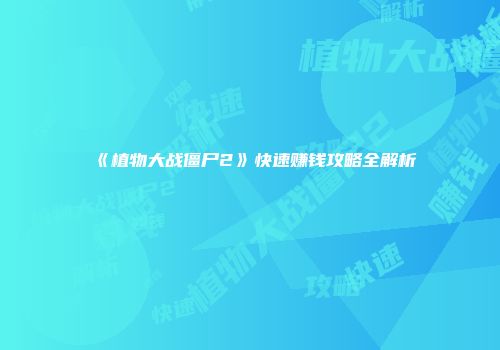 《植物大战僵尸2》快速赚钱攻略全解析