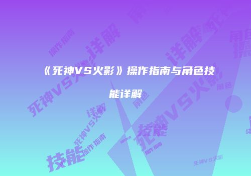 《死神VS火影》操作指南与角色技能详解