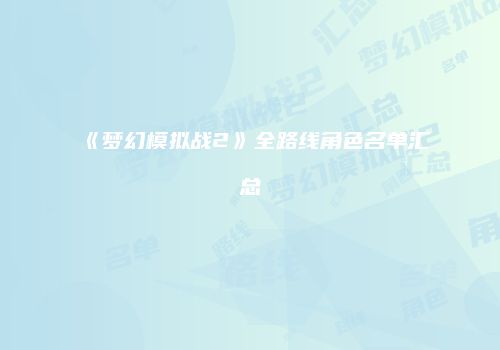 《梦幻模拟战2》全路线角色名单汇总