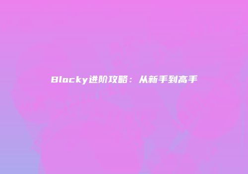 Blocky进阶攻略：从新手到高手