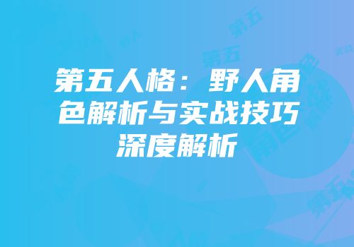 第五人格：野人角色解析与实战技巧深度解析