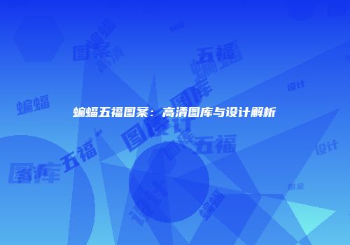 蝙蝠五福图案：高清图库与设计解析