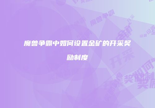 魔兽争霸中如何设置金矿的开采奖励制度
