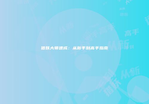 猎妖大师速成：从新手到高手指南
