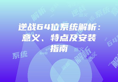 逆战64位系统解析：意义、特点及安装指南