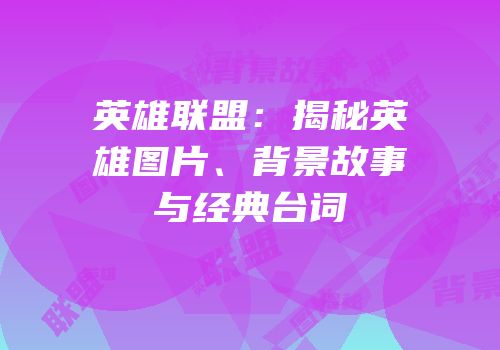 英雄联盟：揭秘英雄图片、背景故事与经典台词