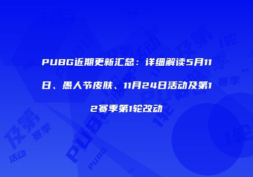 PUBG近期更新汇总：详细解读5月11日、愚人节皮肤、11月24日活动及第12赛季第1轮改动