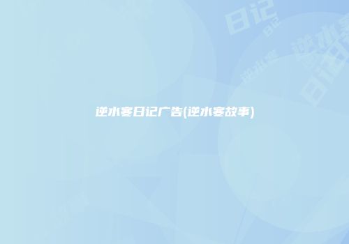 逆水寒日记广告(逆水寒故事)