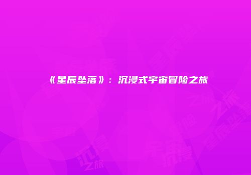 《星辰坠落》：沉浸式宇宙冒险之旅