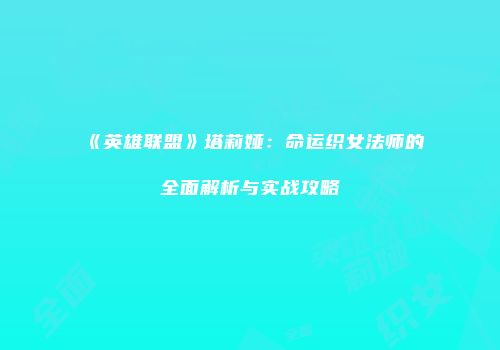 《英雄联盟》塔莉娅：命运织女法师的全面解析与实战攻略