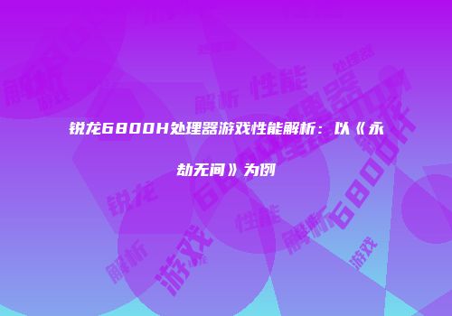 锐龙6800H处理器游戏性能解析：以《永劫无间》为例