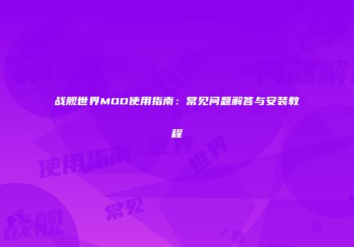 战舰世界MOD使用指南：常见问题解答与安装教程