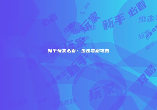 新手玩家必看：少走弯路攻略