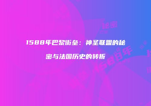 1588年巴黎街垒：神圣联盟的秘密与法国历史的转折
