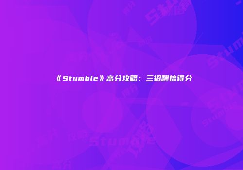 《Stumble》高分攻略：三招翻倍得分