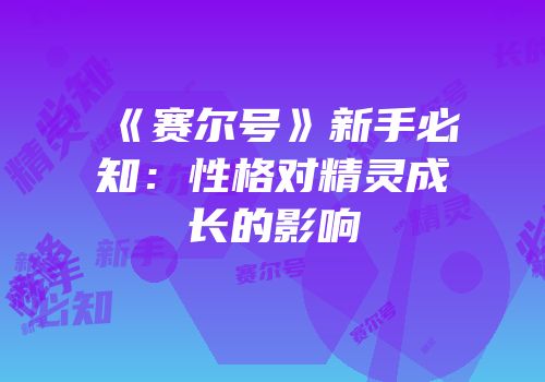 《赛尔号》新手必知：性格对精灵成长的影响