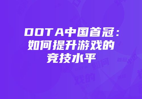 DOTA中国首冠：如何提升游戏的竞技水平