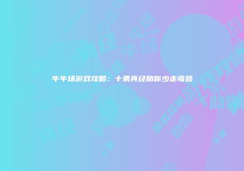 牛牛场游戏攻略：十条真经助你少走弯路