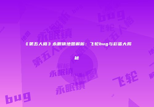 《第五人格》永眠镇地图解析：飞轮bug与彩蛋大揭秘
