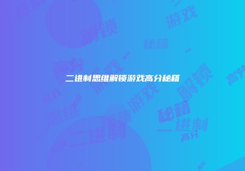 二进制思维解锁游戏高分秘籍