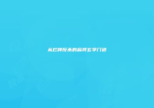 从烂牌反杀的麻将玄学门道