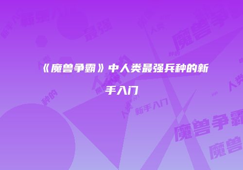 《魔兽争霸》中人类最强兵种的新手入门
