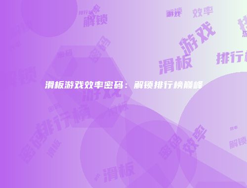滑板游戏效率密码：解锁排行榜巅峰