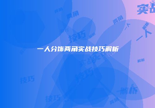 一人分饰两角实战技巧解析