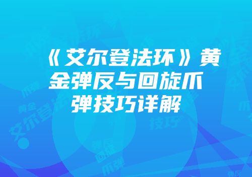 《艾尔登法环》黄金弹反与回旋爪弹技巧详解