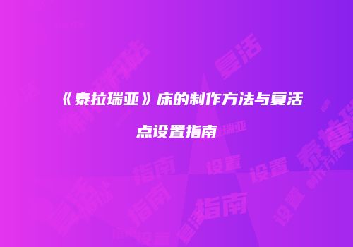 《泰拉瑞亚》床的制作方法与复活点设置指南