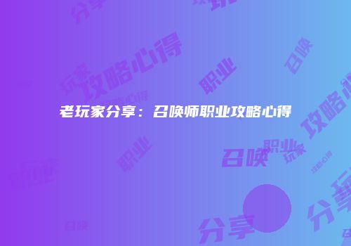 老玩家分享：召唤师职业攻略心得