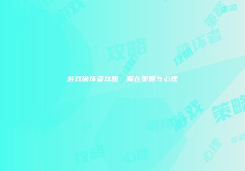 游戏破坏者攻略：赢在策略与心理