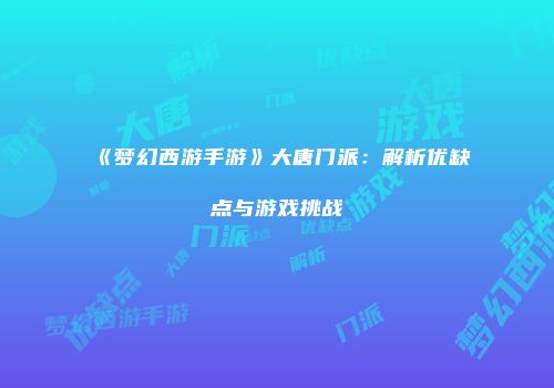 《梦幻西游手游》大唐门派：解析优缺点与游戏挑战