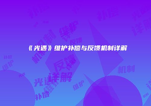 《光遇》维护补偿与反馈机制详解
