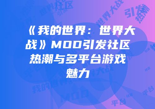 《我的世界：世界大战》MOD引发社区热潮与多平台游戏魅力