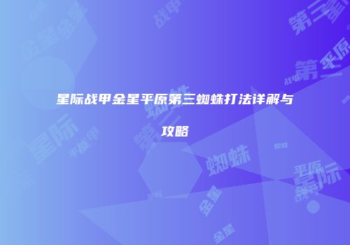 星际战甲金星平原第三蜘蛛打法详解与攻略
