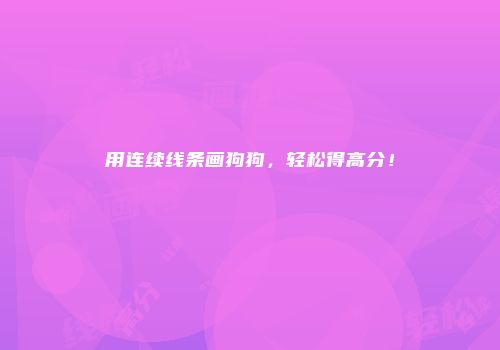 用连续线条画狗狗，轻松得高分！