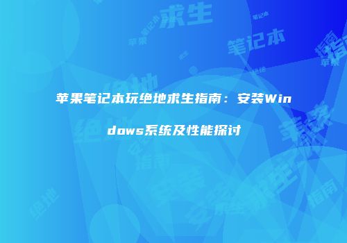 苹果笔记本玩绝地求生指南：安装Windows系统及性能探讨