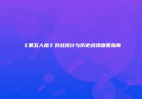 《第五人格》对战统计与历史战绩查看指南
