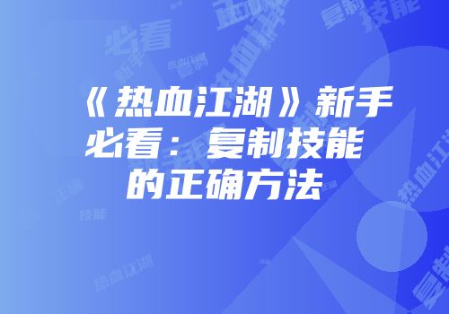 《热血江湖》新手必看：复制技能的正确方法