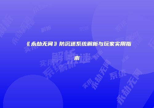 《永劫无间》防沉迷系统解析与玩家实用指南