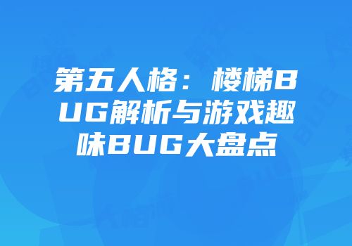 第五人格：楼梯BUG解析与游戏趣味BUG大盘点